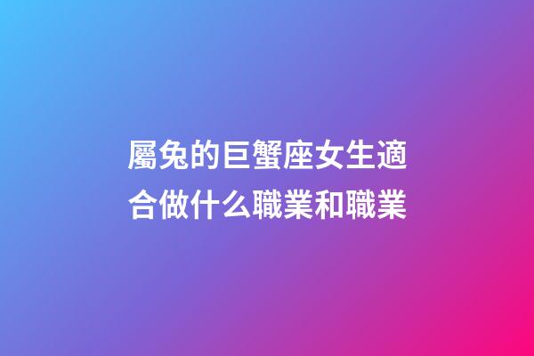 屬兔的巨蟹座女生適合做什么職業和職業-第1張-星座運勢-玄機派