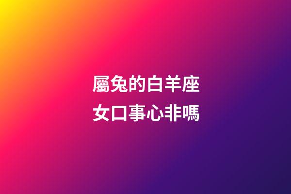 屬兔的白羊座女口事心非嗎-第1張-星座運勢-玄機派
