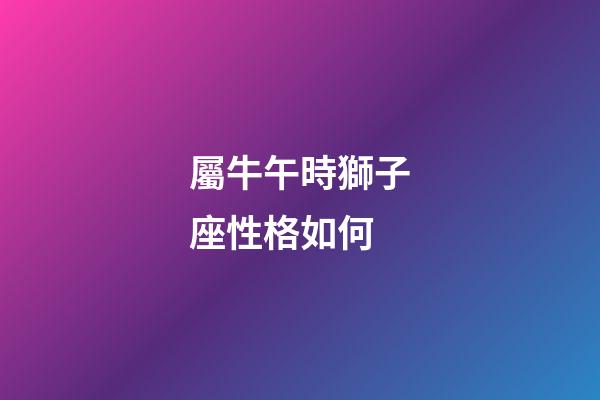 屬牛午時獅子座性格如何-第1張-星座運勢-玄機派