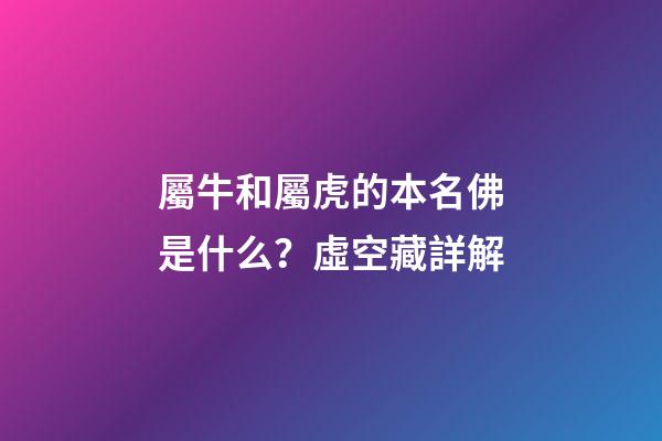 屬牛和屬虎的本名佛是什么？虛空藏詳解