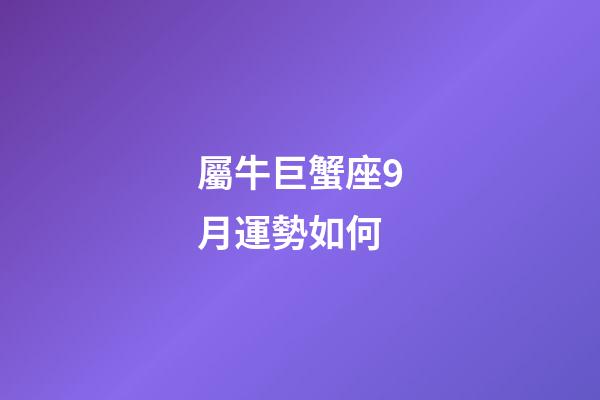 屬牛巨蟹座9月運勢如何-第1張-星座運勢-玄機派