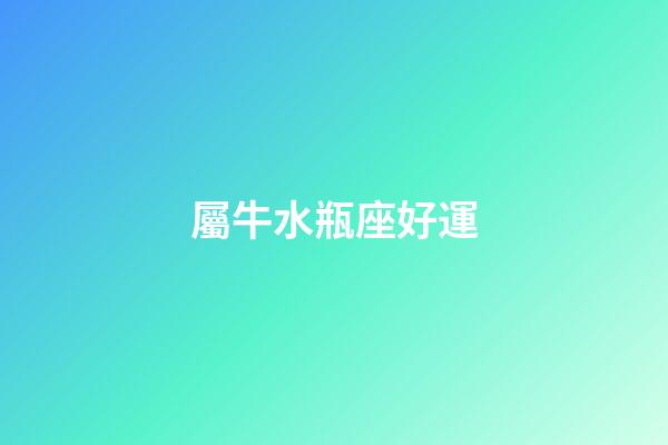 屬牛水瓶座好運-第1張-星座運勢-玄機派