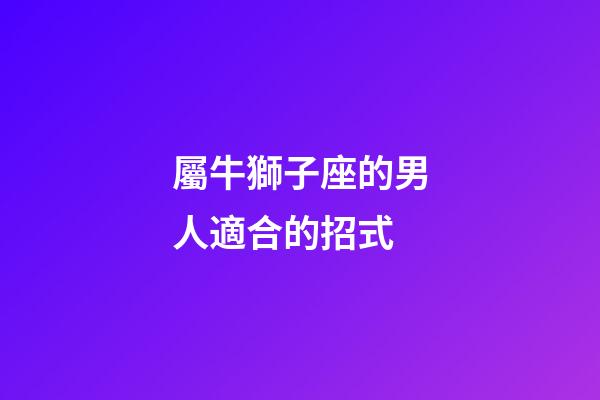 屬牛獅子座的男人適合的招式-第1張-星座運勢-玄機派