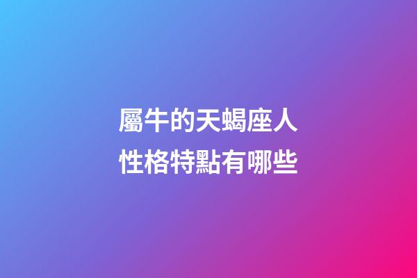 屬牛的天蝎座人性格特點有哪些