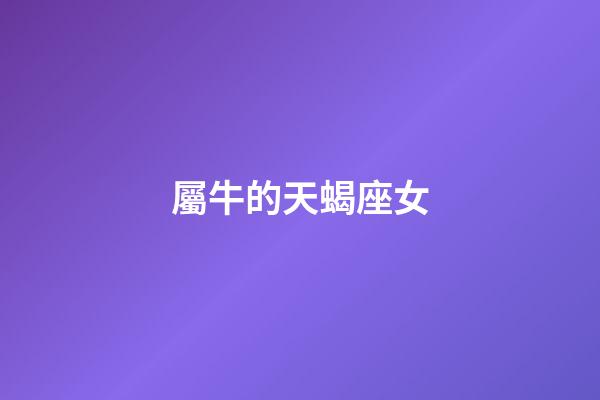 屬牛的天蝎座女-第1張-星座運勢-玄機(jī)派