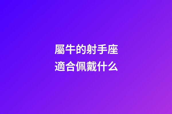 屬牛的射手座適合佩戴什么-第1張-星座運勢-玄機派