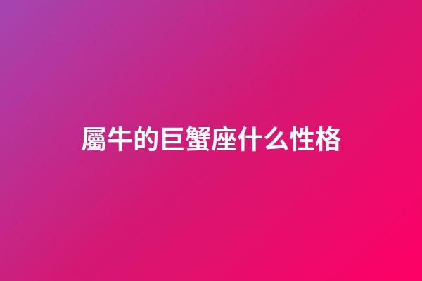 屬牛的巨蟹座什么性格-第1張-星座運勢-玄機派
