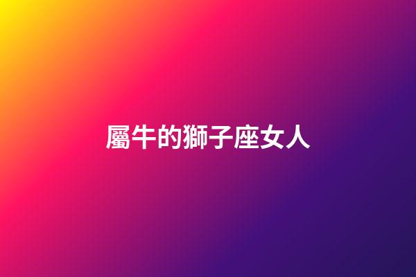 屬牛的獅子座女人-第1張-星座運勢-玄機派
