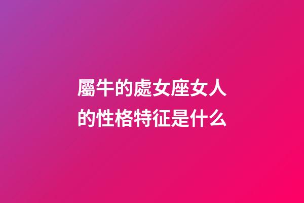 屬牛的處女座女人的性格特征是什么-第1張-星座運勢-玄機派