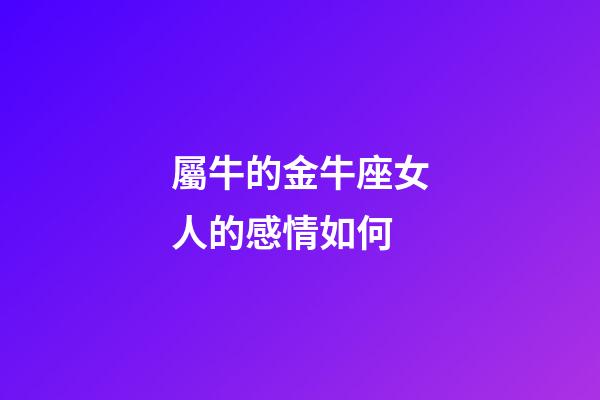 屬牛的金牛座女人的感情如何-第1張-星座運(yùn)勢-玄機(jī)派