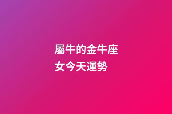 屬牛的金牛座女今天運勢