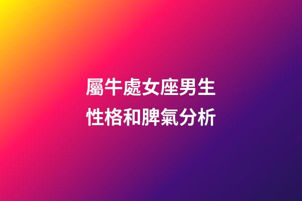 屬牛處女座男生性格和脾氣分析-第1張-星座運勢-玄機派