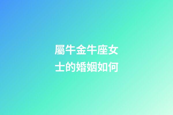 屬牛金牛座女士的婚姻如何-第1張-星座運勢-玄機派