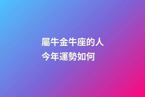 屬牛金牛座的人今年運勢如何-第1張-星座運勢-玄機派