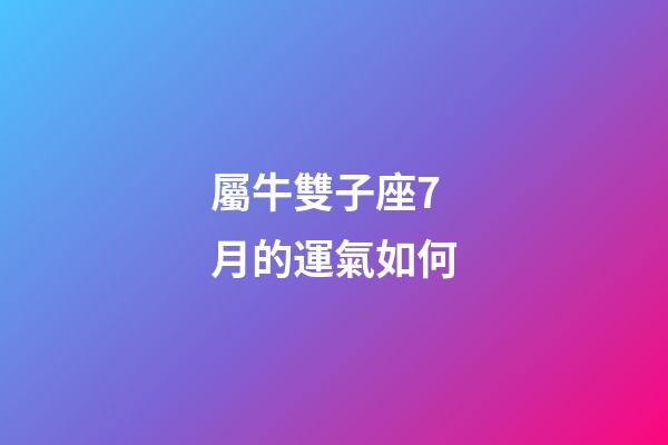 屬牛雙子座7月的運氣如何-第1張-星座運勢-玄機派