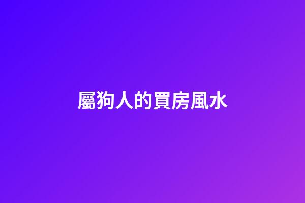 屬狗人的買房風水
