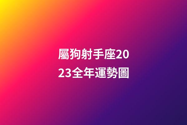 屬狗射手座2023全年運勢圖-第1張-星座運勢-玄機派