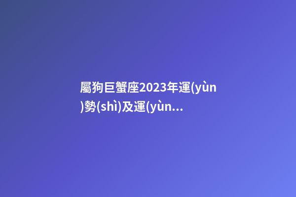 屬狗巨蟹座2023年運(yùn)勢(shì)及運(yùn)程-第1張-星座運(yùn)勢(shì)-玄機(jī)派