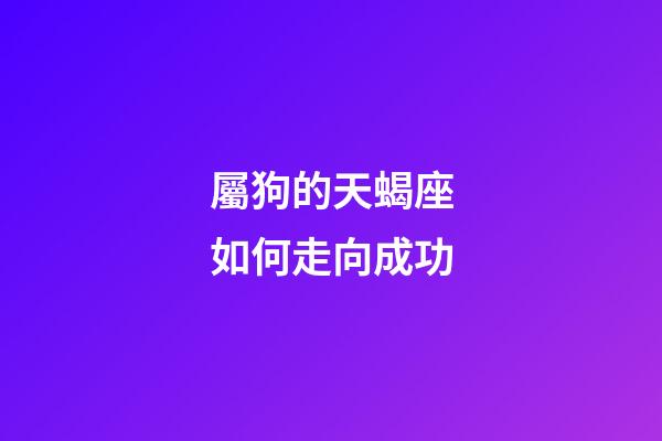 屬狗的天蝎座如何走向成功-第1張-星座運勢-玄機派