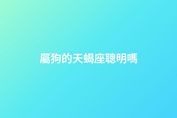 屬狗的天蝎座聰明嗎-第1張-星座運(yùn)勢-玄機(jī)派
