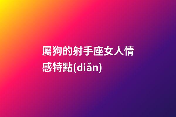 屬狗的射手座女人情感特點(diǎn)-第1張-星座運(yùn)勢-玄機(jī)派