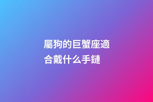 屬狗的巨蟹座適合戴什么手鏈-第1張-星座運勢-玄機派