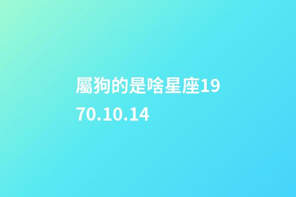 屬狗的是啥星座1970.10.14-第1張-星座運勢-玄機派