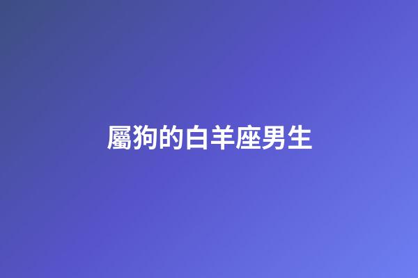 屬狗的白羊座男生-第1張-星座運勢-玄機派