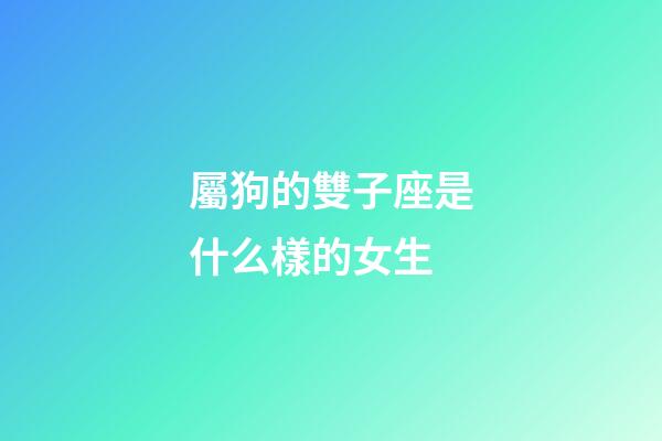 屬狗的雙子座是什么樣的女生-第1張-星座運勢-玄機派