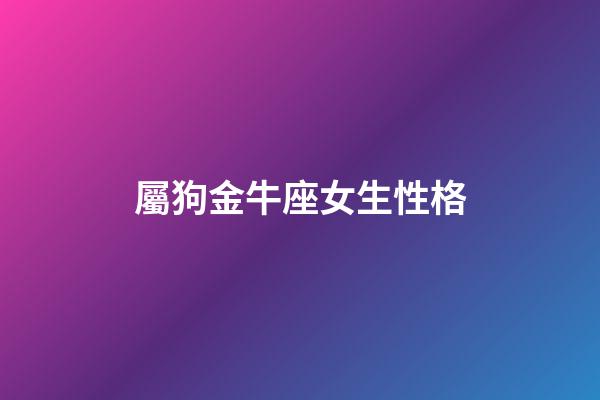 屬狗金牛座女生性格-第1張-星座運(yùn)勢(shì)-玄機(jī)派