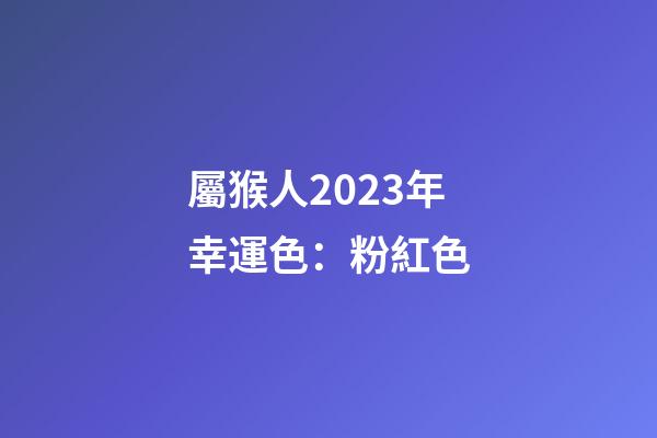 屬猴人2023年幸運色：粉紅色