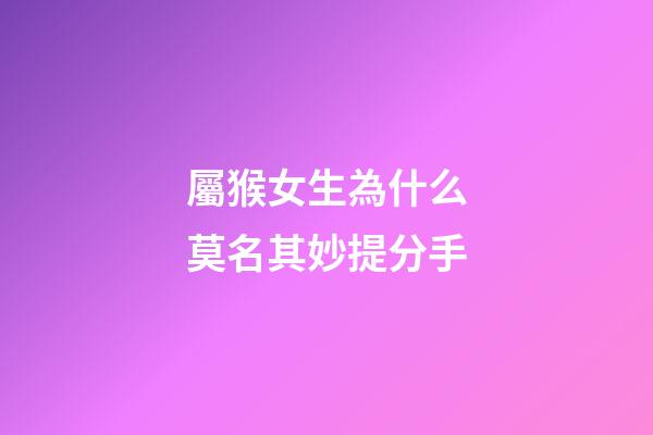 屬猴女生為什么莫名其妙提分手