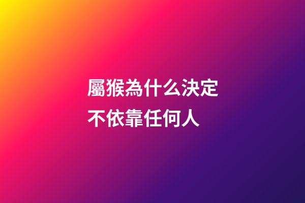 屬猴為什么決定不依靠任何人