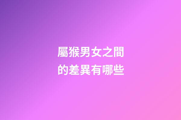 屬猴男女之間的差異有哪些