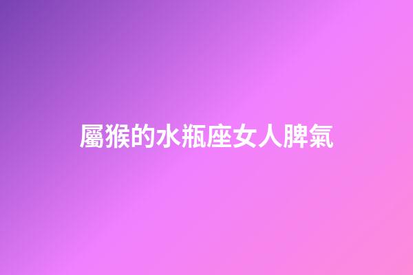 屬猴的水瓶座女人脾氣-第1張-星座運勢-玄機(jī)派
