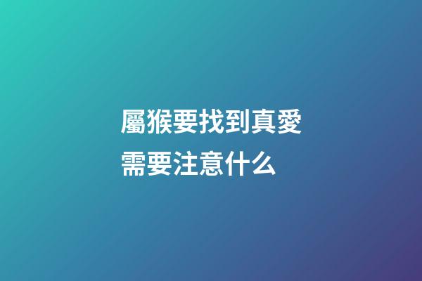 屬猴要找到真愛需要注意什么