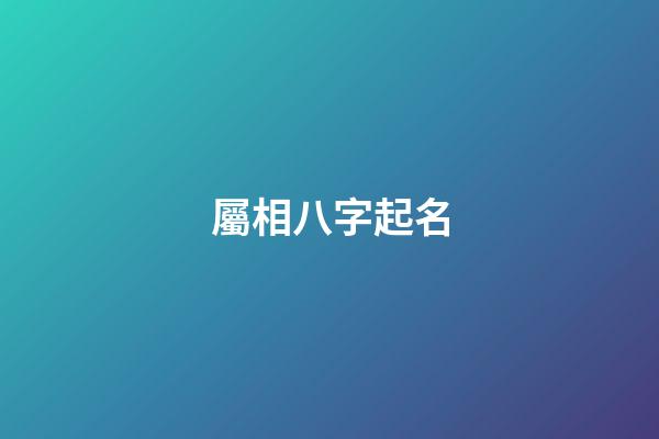 屬相八字起名(八字生肖取名)-第1張-寶寶起名-玄機派