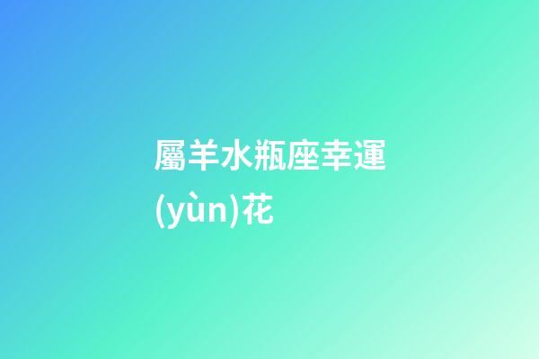 屬羊水瓶座幸運(yùn)花
