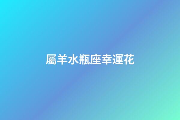 屬羊水瓶座幸運花