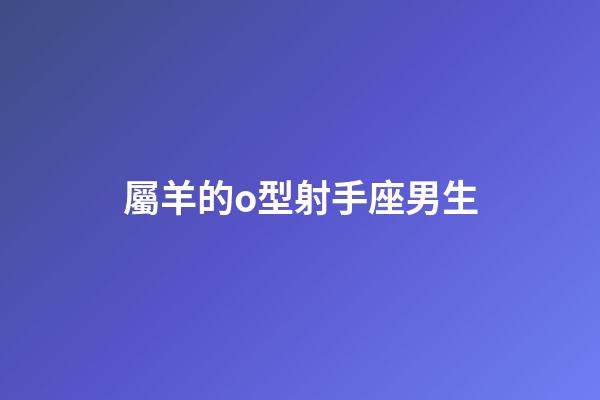 屬羊的o型射手座男生