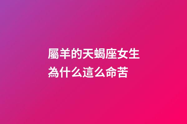 屬羊的天蝎座女生為什么這么命苦