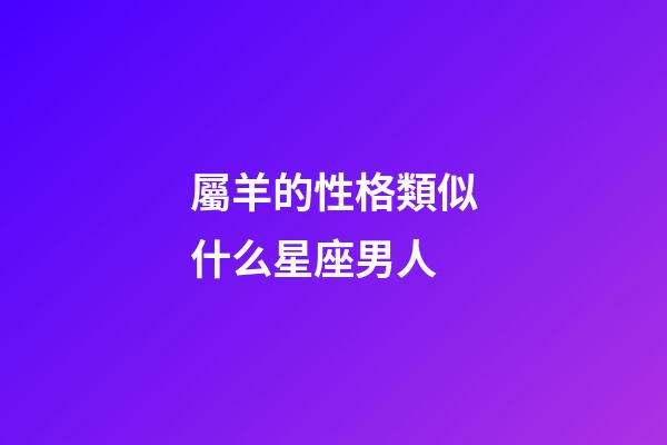 屬羊的性格類似什么星座男人-第1張-星座運勢-玄機派