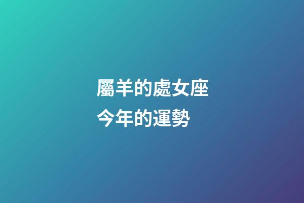 屬羊的處女座今年的運勢-第1張-星座運勢-玄機派