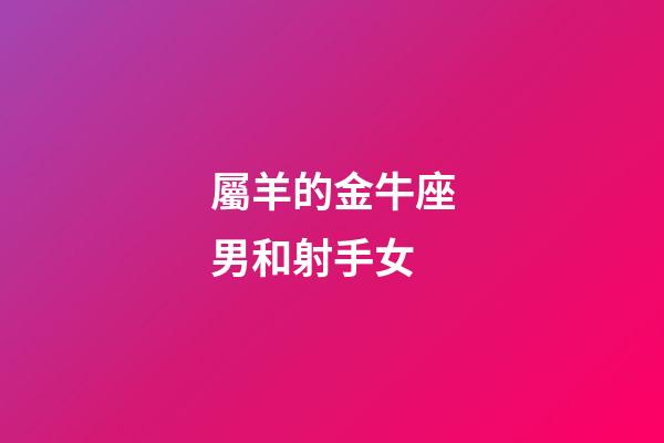 屬羊的金牛座男和射手女-第1張-星座運勢-玄機派