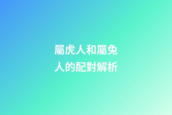 屬虎人和屬兔人的配對解析