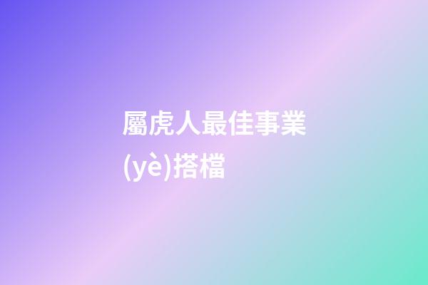 屬虎人最佳事業(yè)搭檔