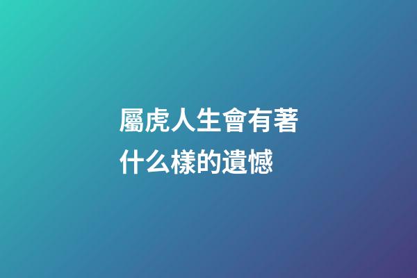 屬虎人生會有著什么樣的遺憾