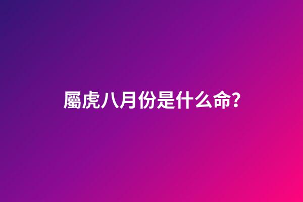 屬虎八月份是什么命？