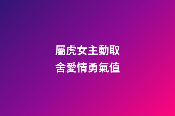 屬虎女主動取舍愛情勇氣值