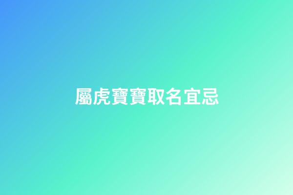 屬虎寶寶取名宜忌(虎寶寶取名字最佳字)-第1張-寶寶起名-玄機派
